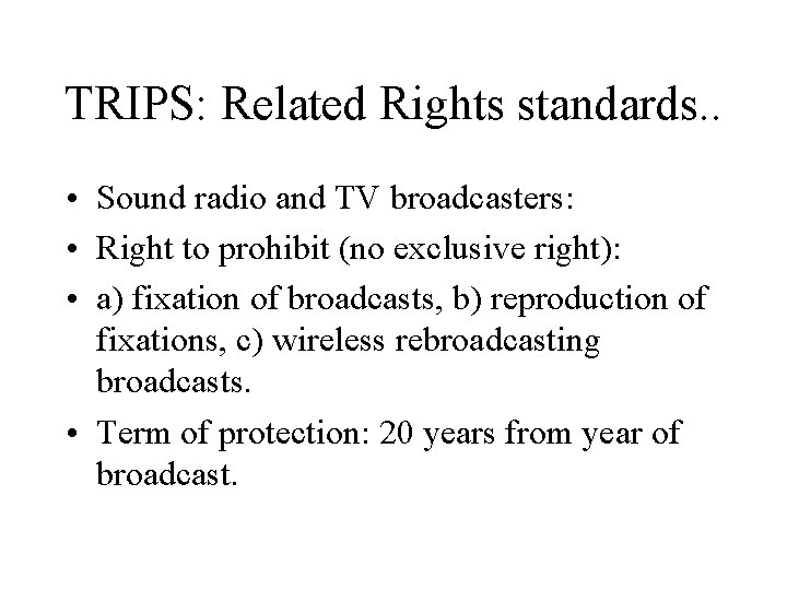 TRIPS: Related Rights standards. . • Sound radio and TV broadcasters: • Right to