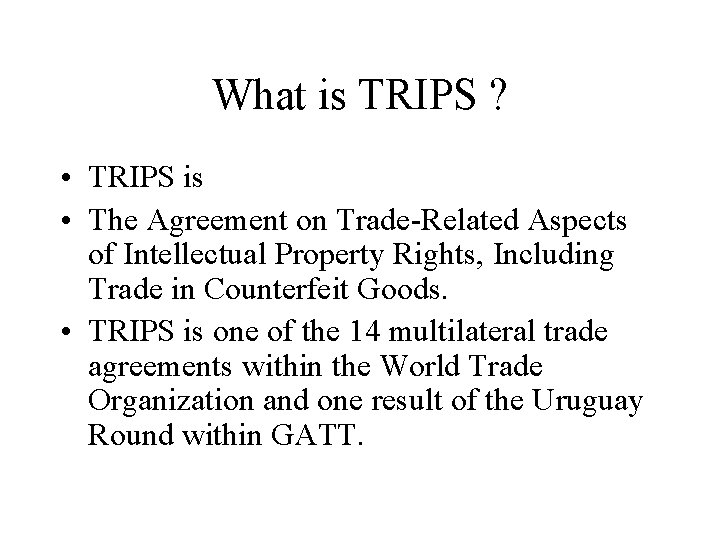What is TRIPS ? • TRIPS is • The Agreement on Trade-Related Aspects of