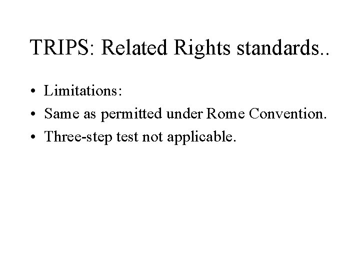 TRIPS: Related Rights standards. . • Limitations: • Same as permitted under Rome Convention.