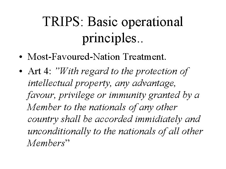 TRIPS: Basic operational principles. . • Most-Favoured-Nation Treatment. • Art 4: ”With regard to