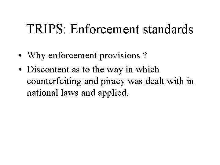 TRIPS: Enforcement standards • Why enforcement provisions ? • Discontent as to the way