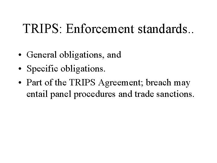TRIPS: Enforcement standards. . • General obligations, and • Specific obligations. • Part of