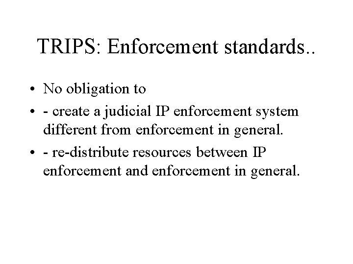 TRIPS: Enforcement standards. . • No obligation to • - create a judicial IP