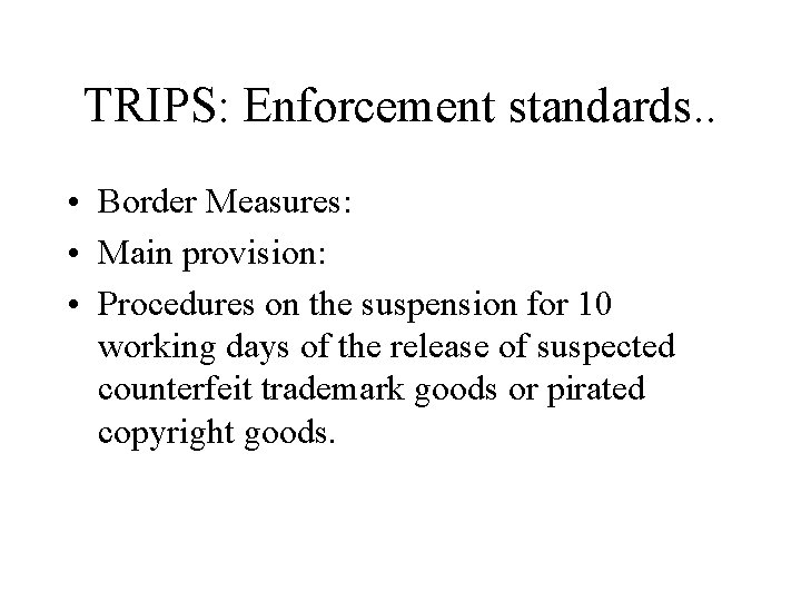 TRIPS: Enforcement standards. . • Border Measures: • Main provision: • Procedures on the