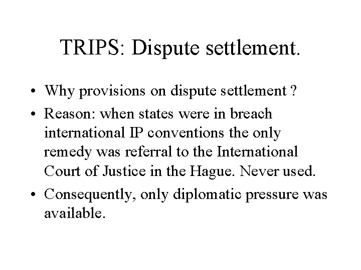 TRIPS: Dispute settlement. • Why provisions on dispute settlement ? • Reason: when states