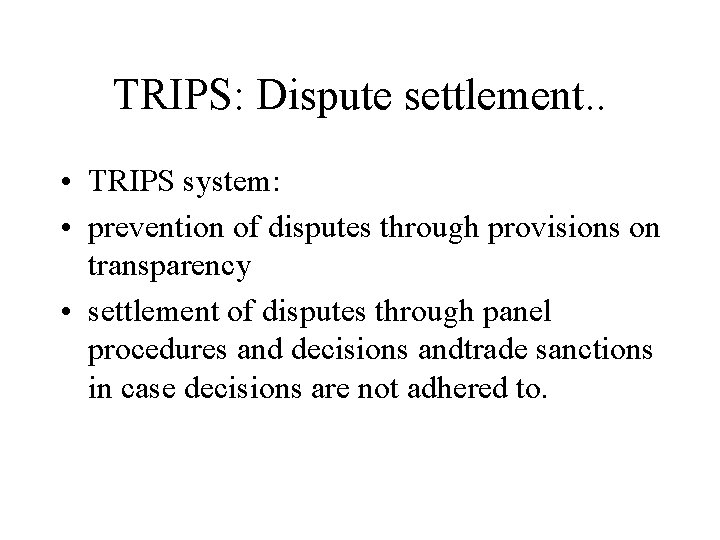 TRIPS: Dispute settlement. . • TRIPS system: • prevention of disputes through provisions on