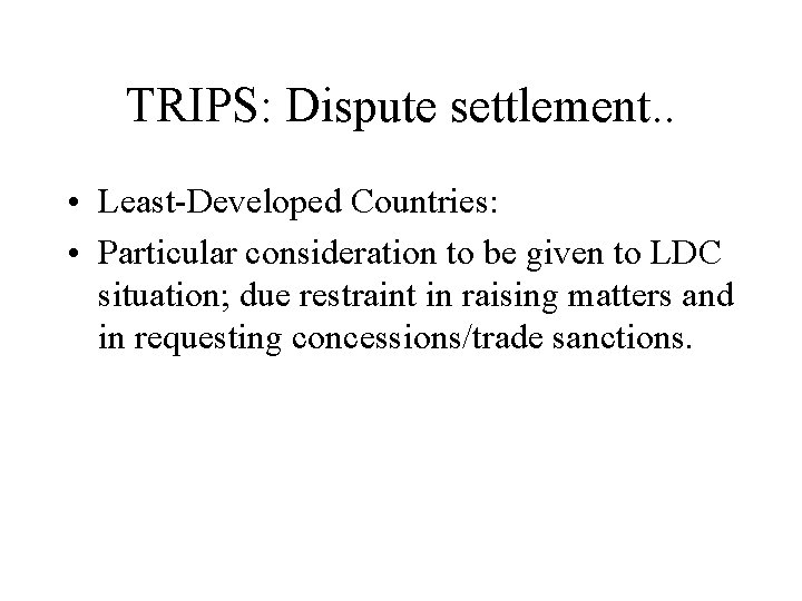 TRIPS: Dispute settlement. . • Least-Developed Countries: • Particular consideration to be given to