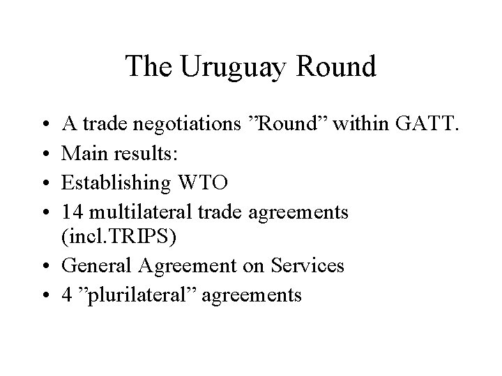 The Uruguay Round • • A trade negotiations ”Round” within GATT. Main results: Establishing