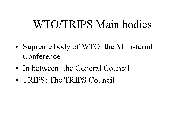 WTO/TRIPS Main bodies • Supreme body of WTO: the Ministerial Conference • In between: