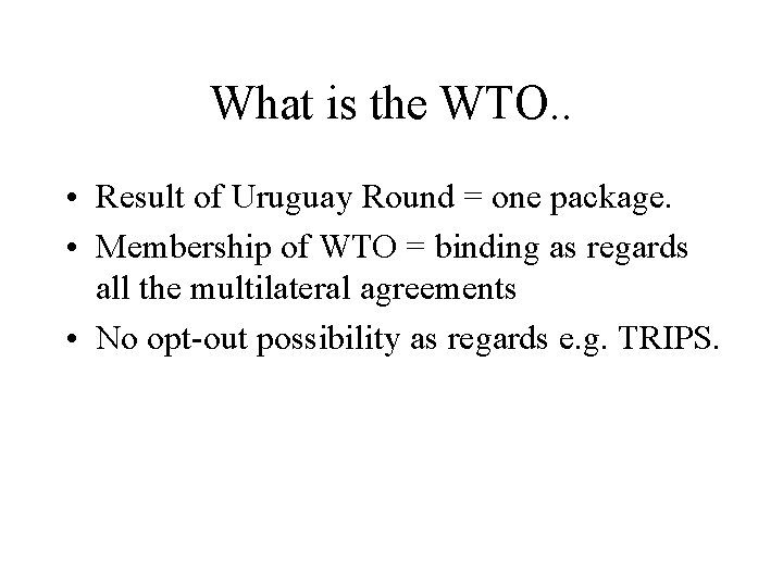 What is the WTO. . • Result of Uruguay Round = one package. •