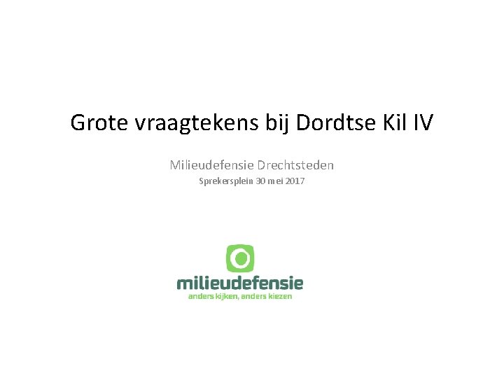 Grote vraagtekens bij Dordtse Kil IV Milieudefensie Drechtsteden Sprekersplein 30 mei 2017 