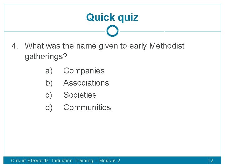 Quick quiz 4. What was the name given to early Methodist gatherings? a) b)