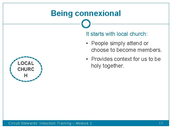 Being connexional It starts with local church: • People simply attend or choose to