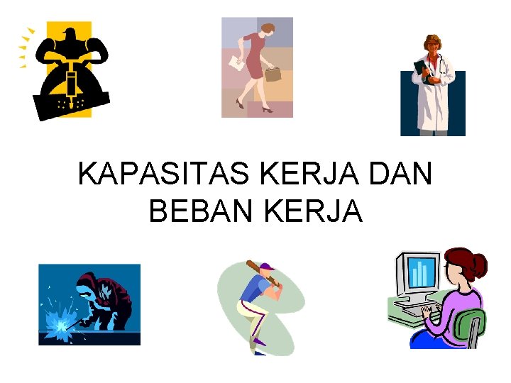 KAPASITAS KERJA DAN BEBAN KERJA 