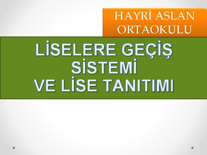 HAYRİ ASLAN ORTAOKULU LİSELERE GEÇİŞ SİSTEMİ VE LİSE TANITIMI 2020 -2021 