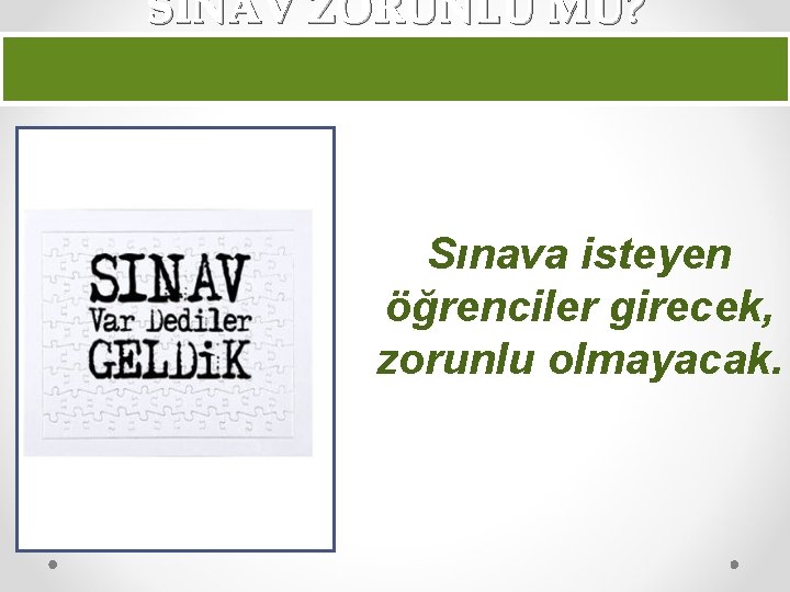 SINAV ZORUNLU MU? Sınava isteyen öğrenciler girecek, zorunlu olmayacak. 