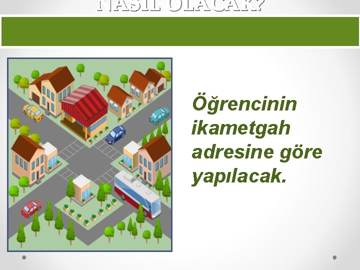 NASIL OLACAK? Öğrencinin ikametgah adresine göre yapılacak. 