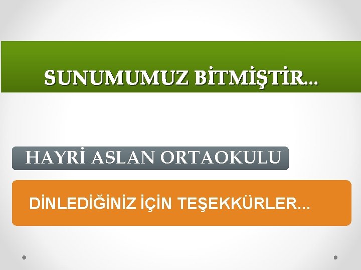 SUNUMUMUZ BİTMİŞTİR. . . HAYRİ ASLAN ORTAOKULU DİNLEDİĞİNİZ İÇİN TEŞEKKÜRLER. . . 