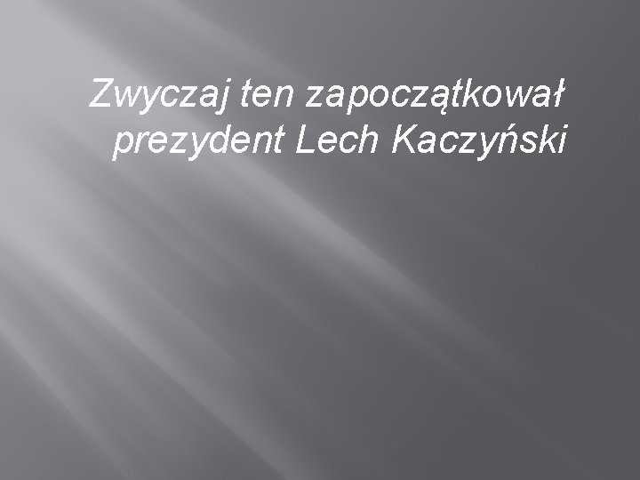 Zwyczaj ten zapoczątkował prezydent Lech Kaczyński 