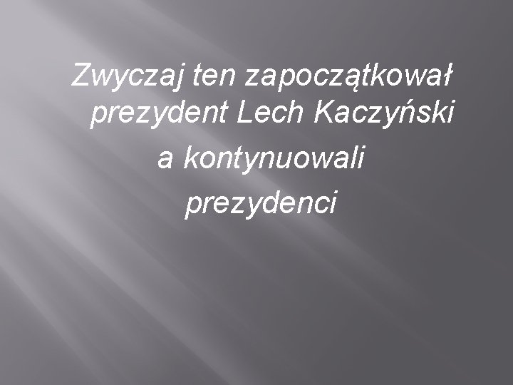 Zwyczaj ten zapoczątkował prezydent Lech Kaczyński a kontynuowali prezydenci 