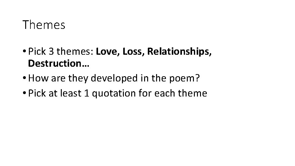 Themes • Pick 3 themes: Love, Loss, Relationships, Destruction… • How are they developed