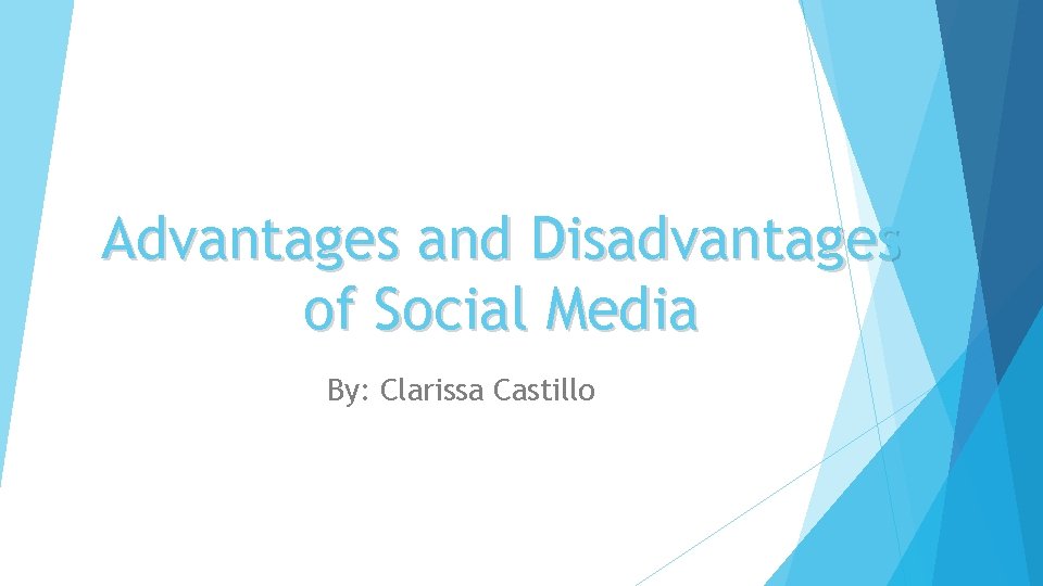 Advantages and Disadvantages of Social Media By: Clarissa Castillo 