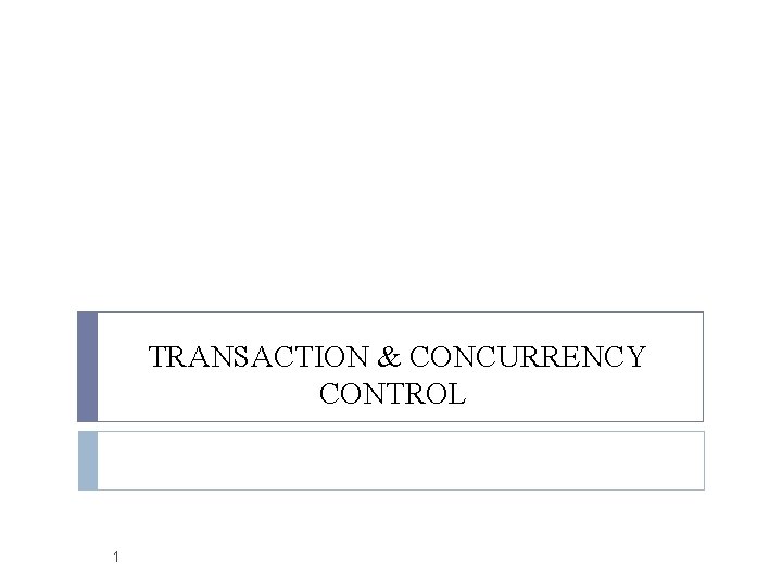 TRANSACTION & CONCURRENCY CONTROL 1 