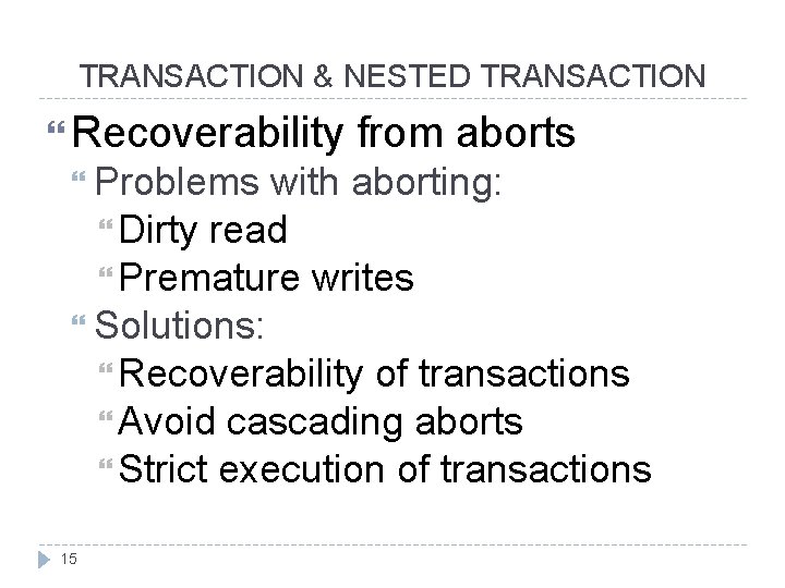 TRANSACTION & NESTED TRANSACTION Recoverability Problems from aborts with aborting: Dirty read Premature writes