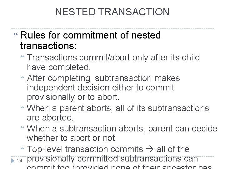NESTED TRANSACTION Rules for commitment of nested transactions: 24 Transactions commit/abort only after its