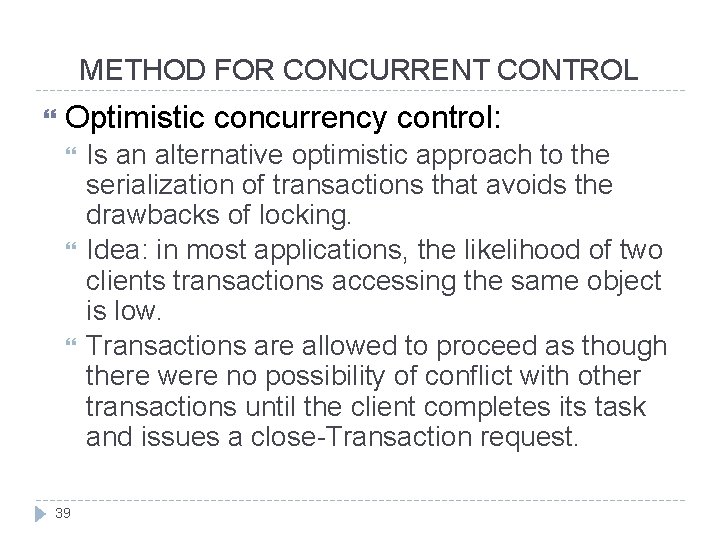 METHOD FOR CONCURRENT CONTROL Optimistic concurrency control: 39 Is an alternative optimistic approach to