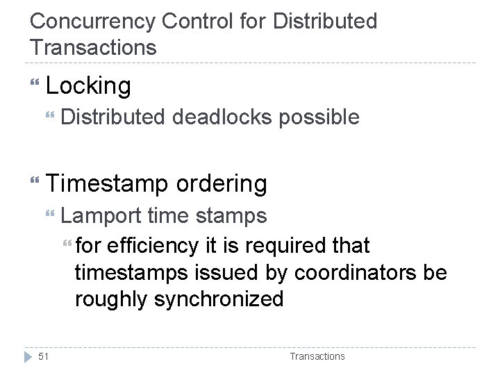 Concurrency Control for Distributed Transactions Locking Distributed deadlocks possible Timestamp 51 ordering Lamport time