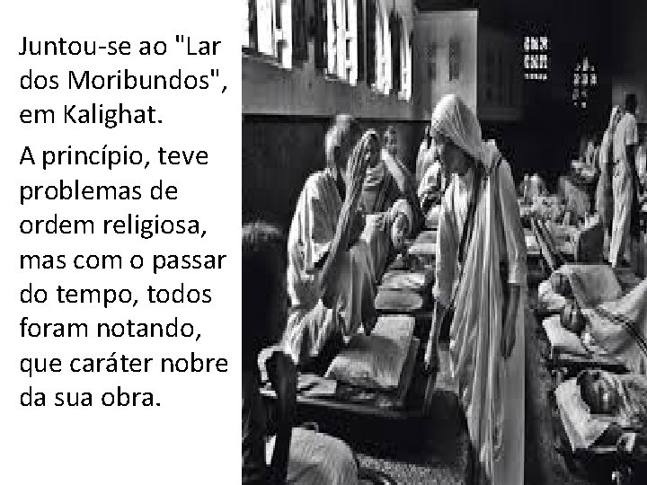 Juntou-se ao "Lar dos Moribundos", em Kalighat. A princípio, teve problemas de ordem religiosa,