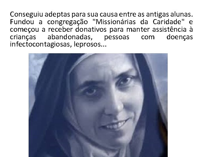 Conseguiu adeptas para sua causa entre as antigas alunas. Fundou a congregação "Missionárias da