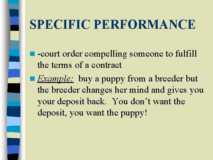 SPECIFIC PERFORMANCE n -court order compelling someone to fulfill the terms of a contract