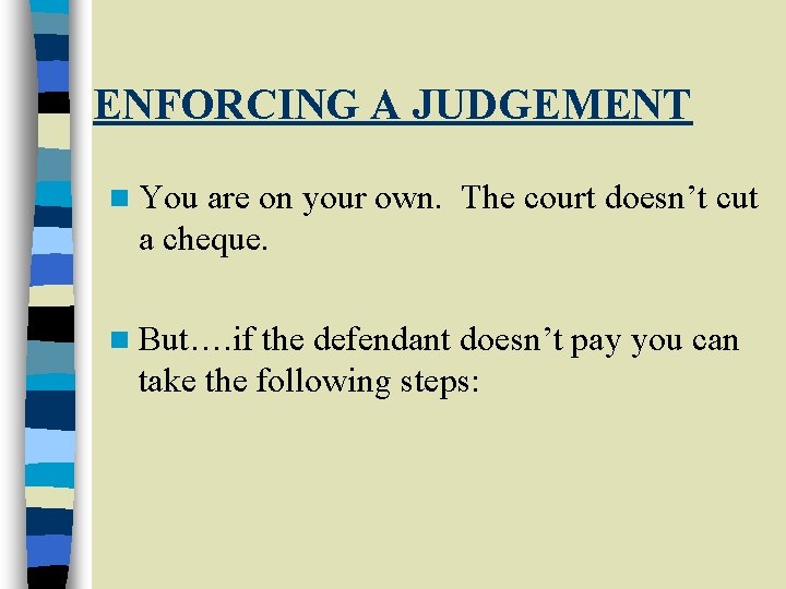 ENFORCING A JUDGEMENT n You are on your own. The court doesn’t cut a