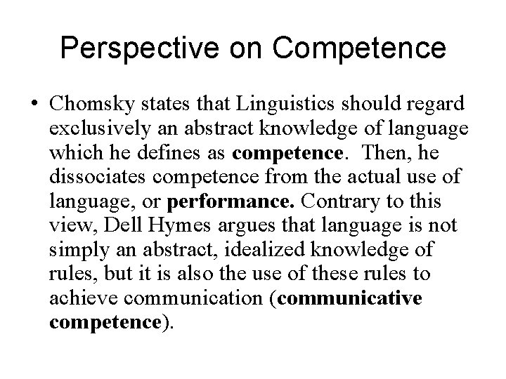 Perspective on Competence • Chomsky states that Linguistics should regard exclusively an abstract knowledge