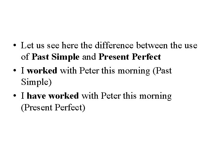  • Let us see here the difference between the use of Past Simple