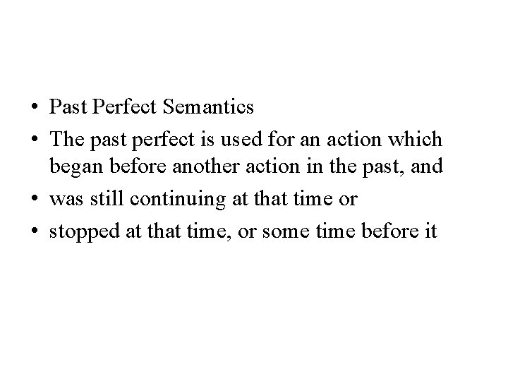  • Past Perfect Semantics • The past perfect is used for an action