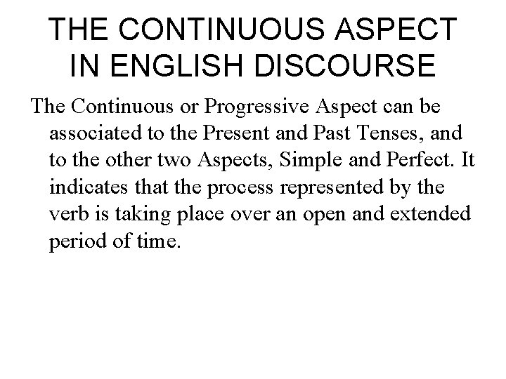 THE CONTINUOUS ASPECT IN ENGLISH DISCOURSE The Continuous or Progressive Aspect can be associated