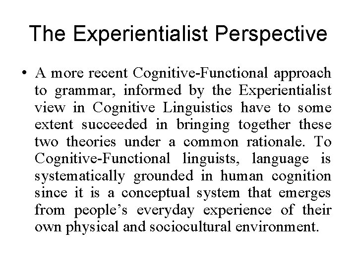 The Experientialist Perspective • A more recent Cognitive-Functional approach to grammar, informed by the