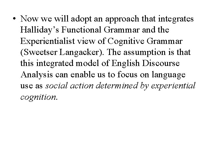  • Now we will adopt an approach that integrates Halliday’s Functional Grammar and