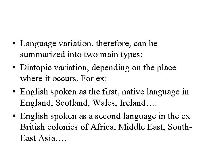  • Language variation, therefore, can be summarized into two main types: • Diatopic