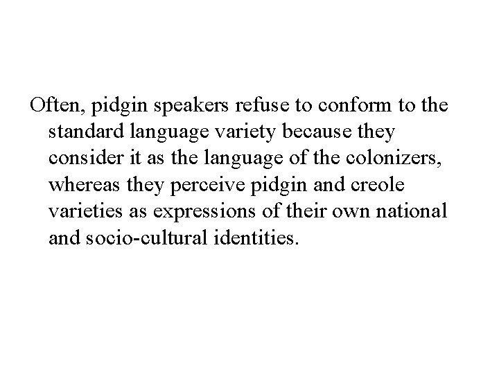 Often, pidgin speakers refuse to conform to the standard language variety because they consider
