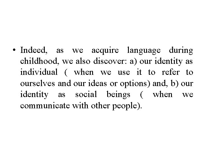  • Indeed, as we acquire language during childhood, we also discover: a) our