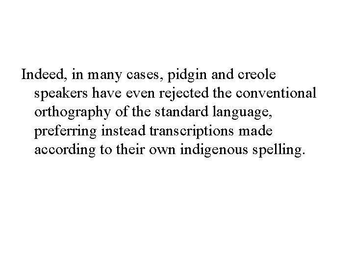 Indeed, in many cases, pidgin and creole speakers have even rejected the conventional orthography