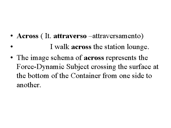  • Across ( It. attraverso –attraversamento) • I walk across the station lounge.