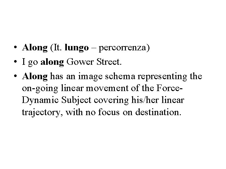  • Along (It. lungo – percorrenza) • I go along Gower Street. •