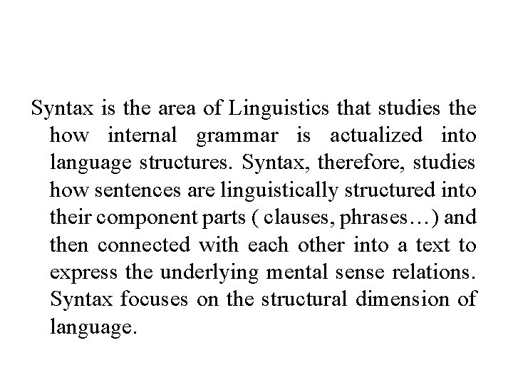 Syntax is the area of Linguistics that studies the how internal grammar is actualized