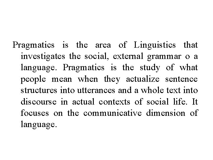 Pragmatics is the area of Linguistics that investigates the social, external grammar o a