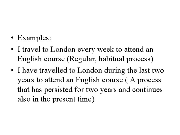  • Examples: • I travel to London every week to attend an English
